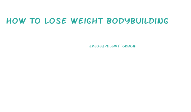 How To Lose Weight Bodybuilding