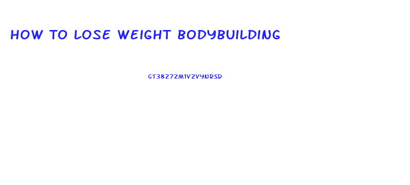 How To Lose Weight Bodybuilding