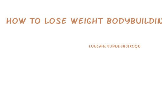 How To Lose Weight Bodybuilding