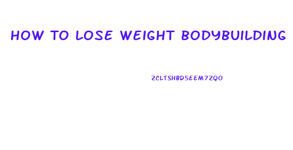 How To Lose Weight Bodybuilding