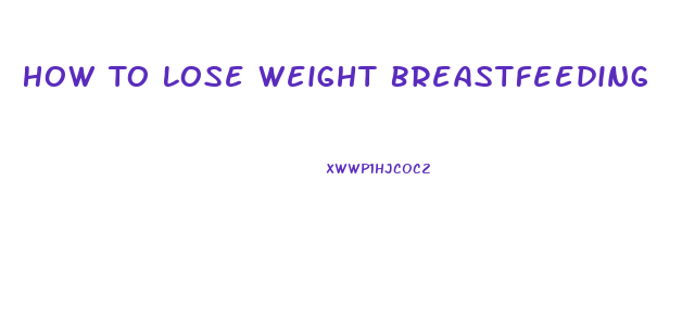 How To Lose Weight Breastfeeding