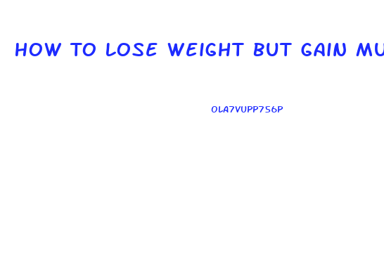 How To Lose Weight But Gain Muscle