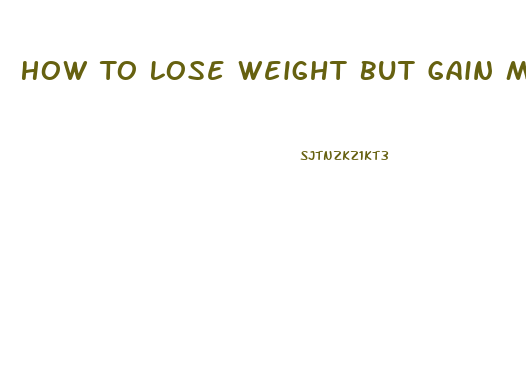 How To Lose Weight But Gain Muscle