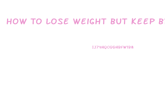 How To Lose Weight But Keep Breasts And Bum