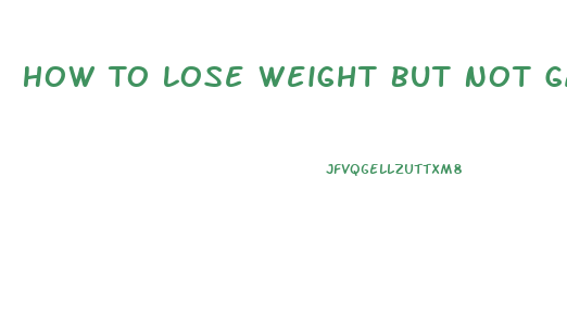 How To Lose Weight But Not Gain Muscle