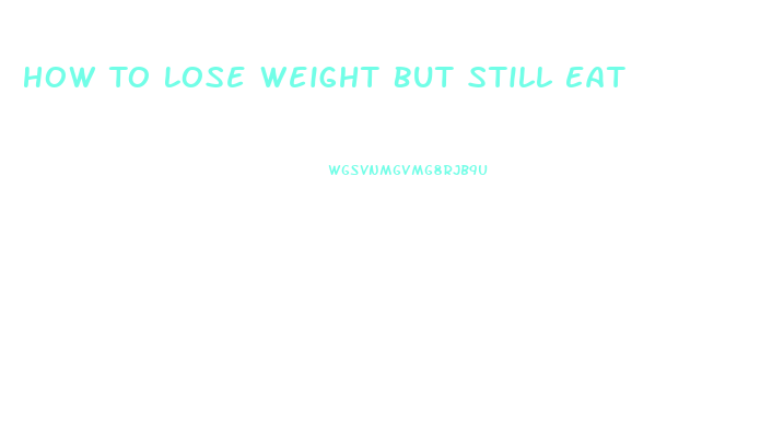 How To Lose Weight But Still Eat