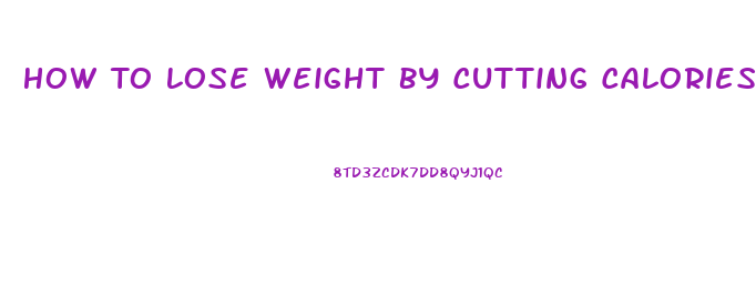 How To Lose Weight By Cutting Calories