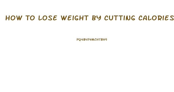 How To Lose Weight By Cutting Calories