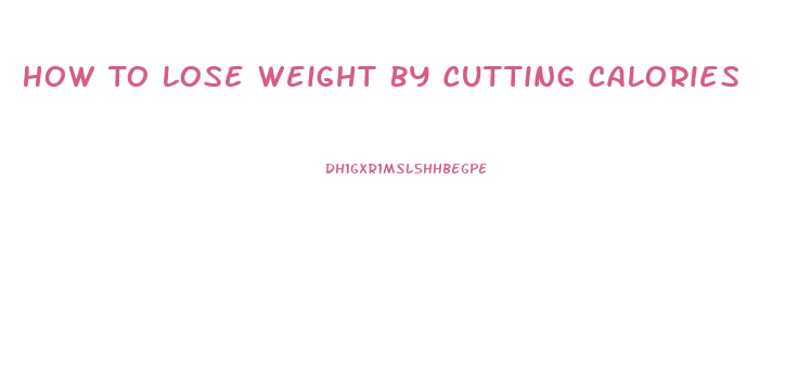 How To Lose Weight By Cutting Calories