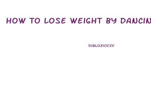 How To Lose Weight By Dancing