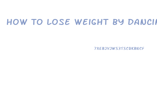 How To Lose Weight By Dancing