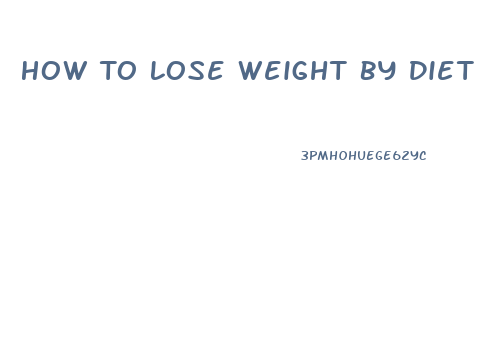 How To Lose Weight By Diet