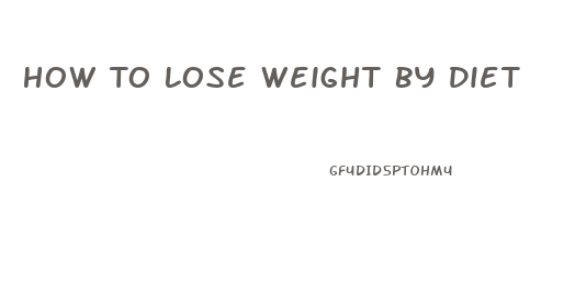 How To Lose Weight By Diet