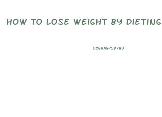 How To Lose Weight By Dieting