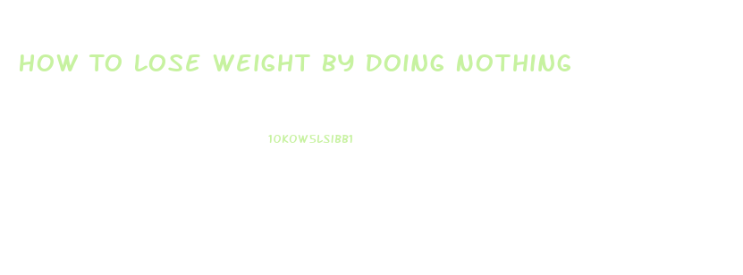 How To Lose Weight By Doing Nothing