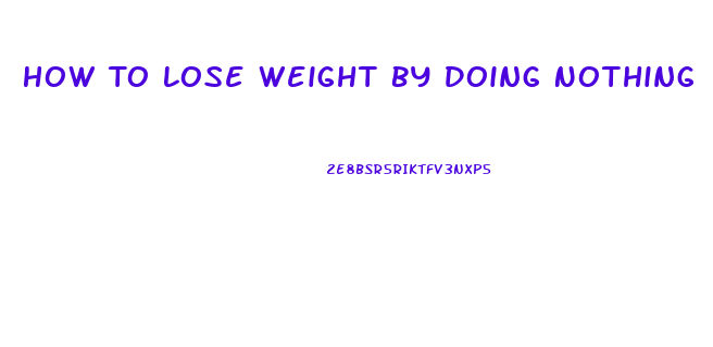 How To Lose Weight By Doing Nothing