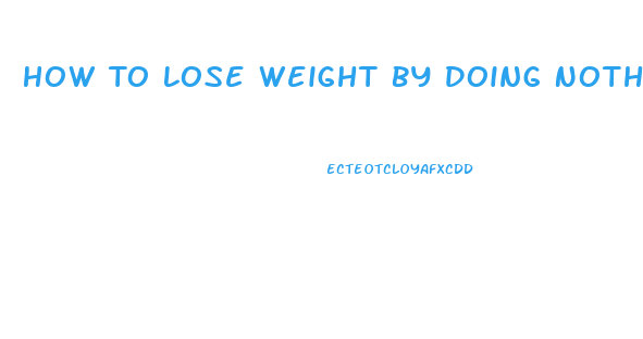 How To Lose Weight By Doing Nothing