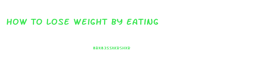 How To Lose Weight By Eating