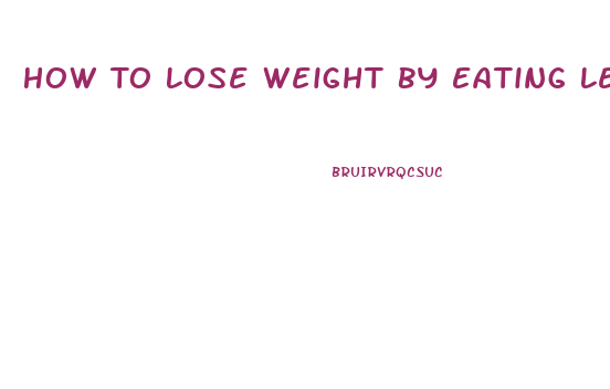 How To Lose Weight By Eating Less