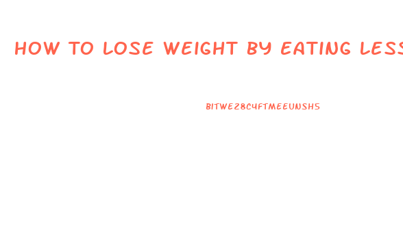 How To Lose Weight By Eating Less