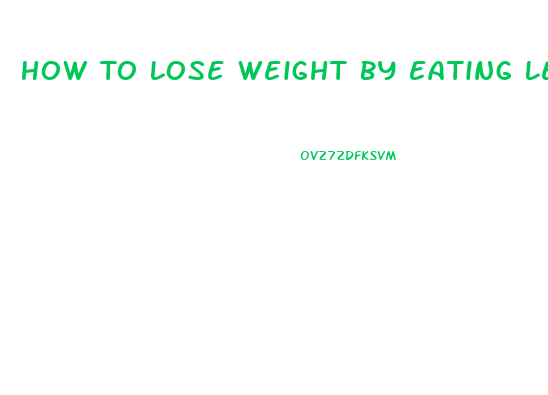 How To Lose Weight By Eating Less