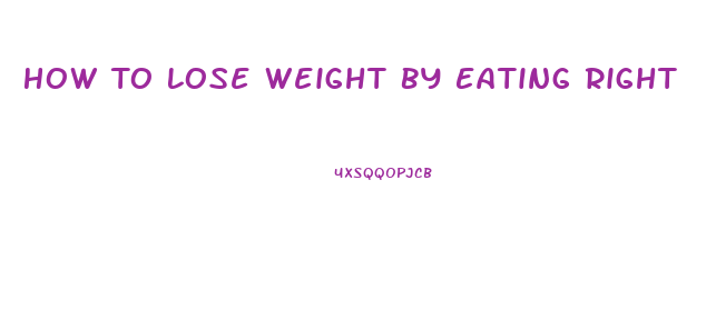 How To Lose Weight By Eating Right