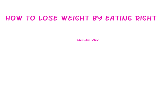 How To Lose Weight By Eating Right