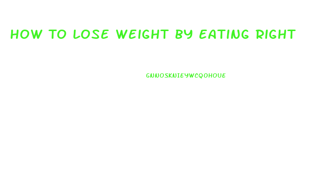 How To Lose Weight By Eating Right