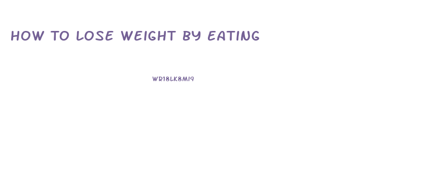 How To Lose Weight By Eating