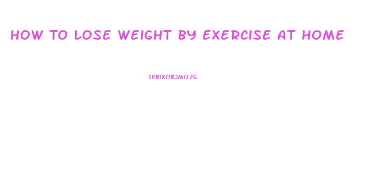 How To Lose Weight By Exercise At Home