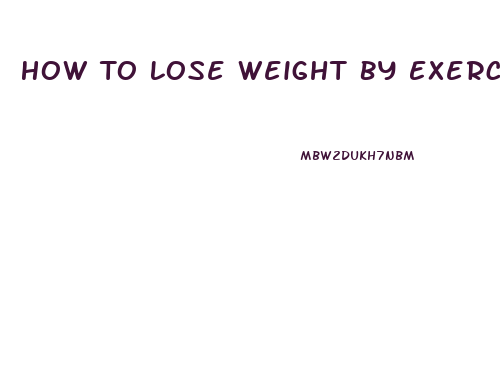 How To Lose Weight By Exercise