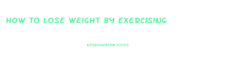 How To Lose Weight By Exercising