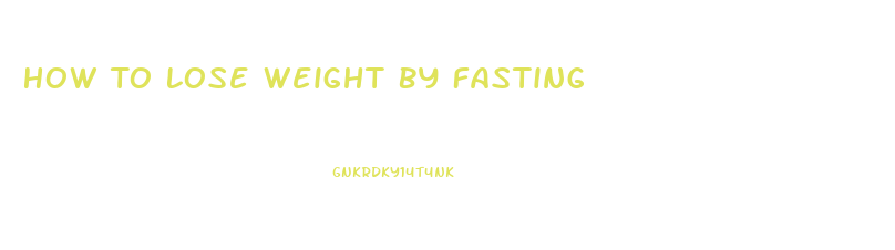 How To Lose Weight By Fasting
