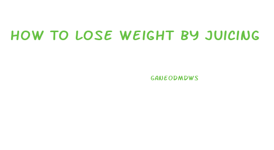 How To Lose Weight By Juicing