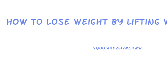 How To Lose Weight By Lifting Weights