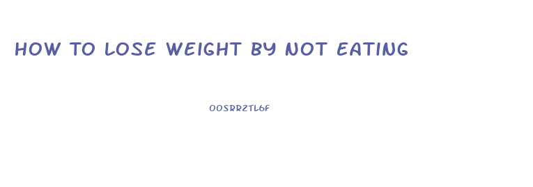 How To Lose Weight By Not Eating