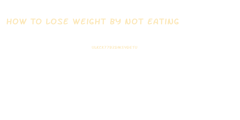 How To Lose Weight By Not Eating