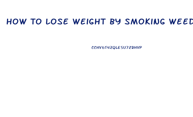 How To Lose Weight By Smoking Weed