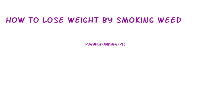 How To Lose Weight By Smoking Weed