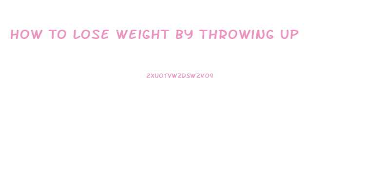 How To Lose Weight By Throwing Up