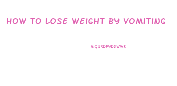 How To Lose Weight By Vomiting