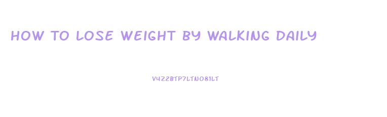 How To Lose Weight By Walking Daily