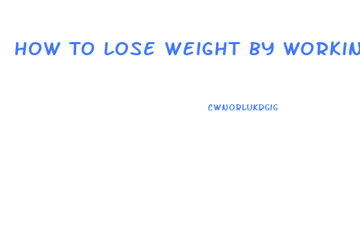 How To Lose Weight By Working Out