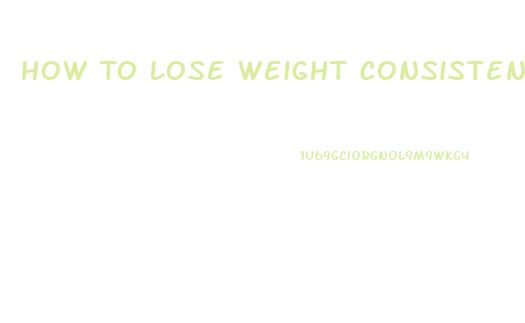 How To Lose Weight Consistently