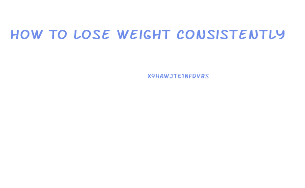 How To Lose Weight Consistently