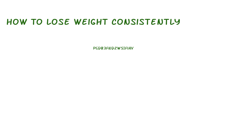 How To Lose Weight Consistently