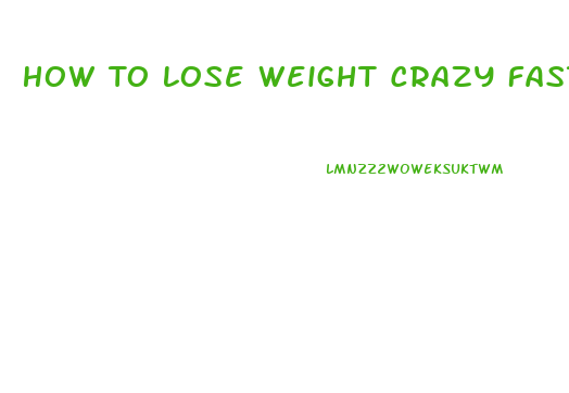 How To Lose Weight Crazy Fast