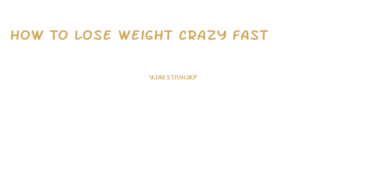 How To Lose Weight Crazy Fast