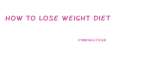 How To Lose Weight Diet