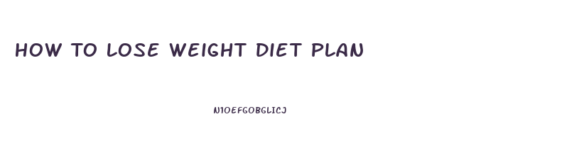 How To Lose Weight Diet Plan